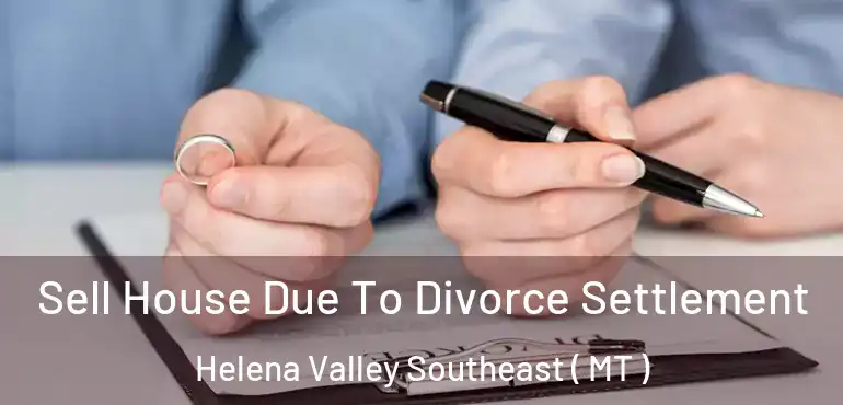  Sell House Due To Divorce Settlement Helena Valley Southeast ( MT )