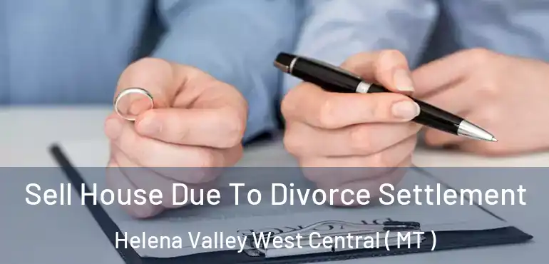  Sell House Due To Divorce Settlement Helena Valley West Central ( MT )
