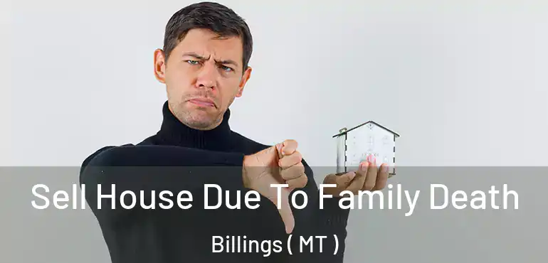  Sell House Due To Family Death Billings ( MT )