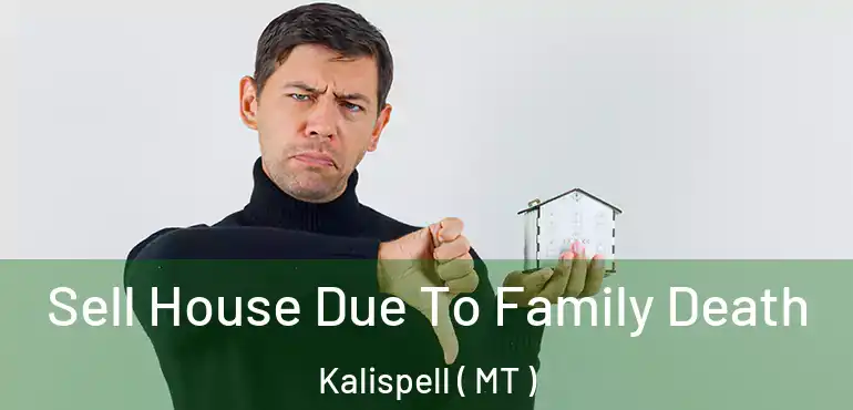  Sell House Due To Family Death Kalispell ( MT )