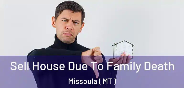  Sell House Due To Family Death Missoula ( MT )