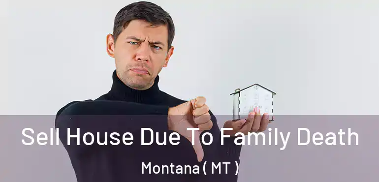  Sell House Due To Family Death Montana ( MT )