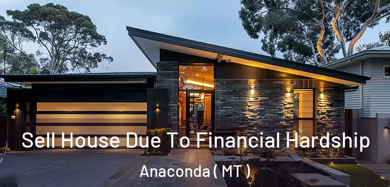  Sell House Due To Financial Hardship Anaconda ( MT )