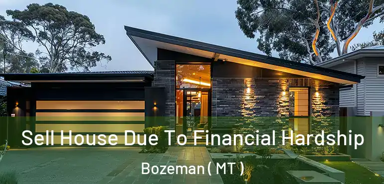  Sell House Due To Financial Hardship Bozeman ( MT )