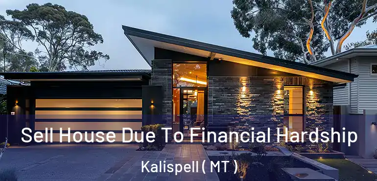  Sell House Due To Financial Hardship Kalispell ( MT )