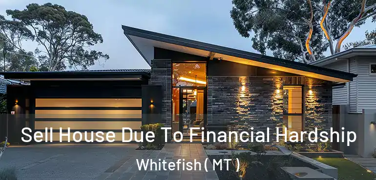  Sell House Due To Financial Hardship Whitefish ( MT )