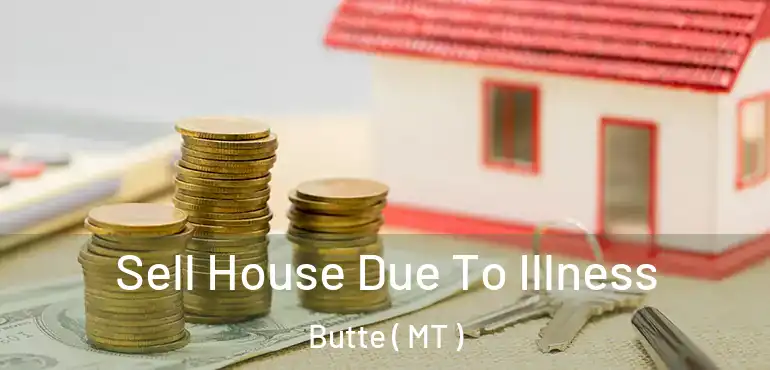  Sell House Due To Illness Butte ( MT )