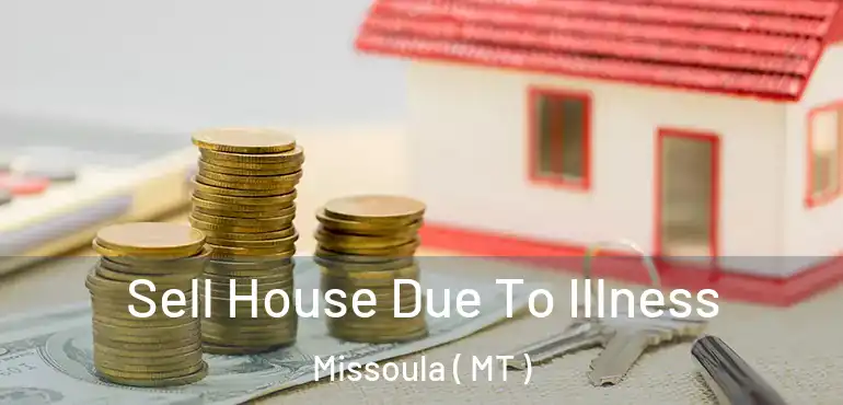  Sell House Due To Illness Missoula ( MT )