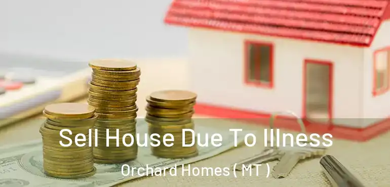  Sell House Due To Illness Orchard Homes ( MT )