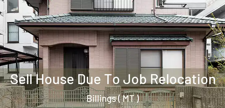  Sell House Due To Job Relocation Billings ( MT )
