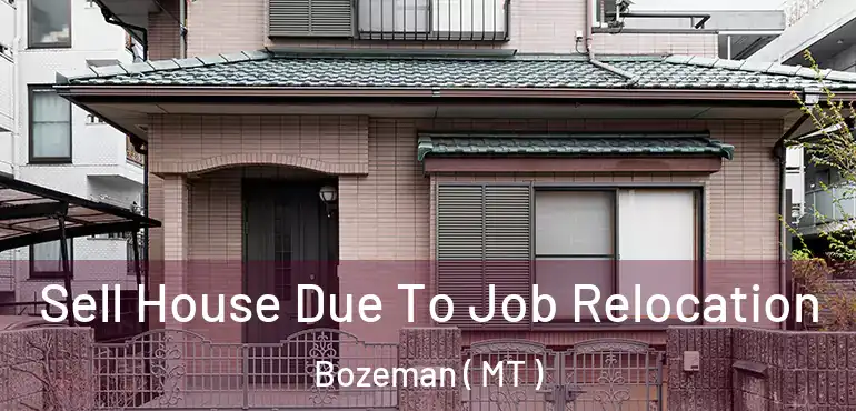 Sell House Due To Job Relocation Bozeman ( MT )