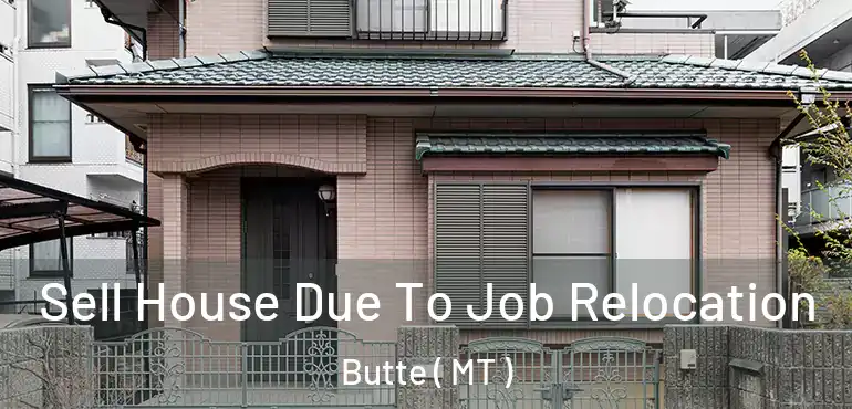  Sell House Due To Job Relocation Butte ( MT )