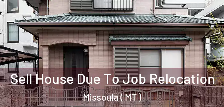  Sell House Due To Job Relocation Missoula ( MT )