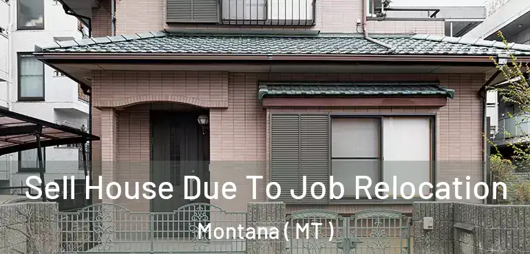  Sell House Due To Job Relocation Montana ( MT )