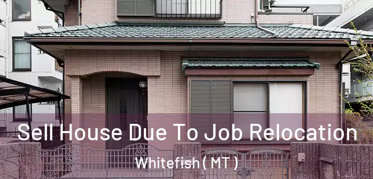  Sell House Due To Job Relocation Whitefish ( MT )