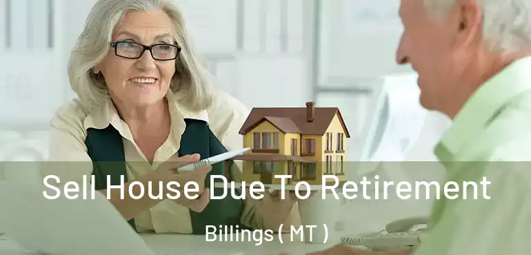 Sell House Due To Retirement Billings ( MT )