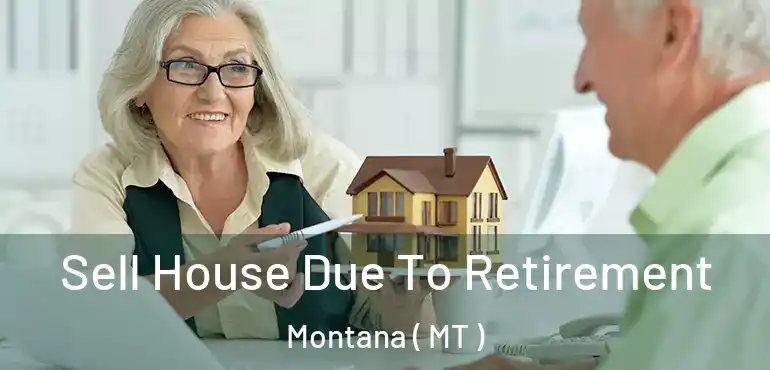  Sell House Due To Retirement Montana ( MT )