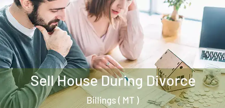  Sell House During Divorce Billings ( MT )