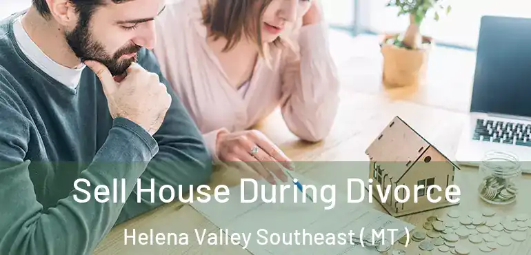  Sell House During Divorce Helena Valley Southeast ( MT )