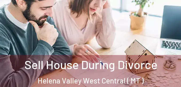  Sell House During Divorce Helena Valley West Central ( MT )