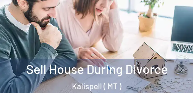  Sell House During Divorce Kalispell ( MT )