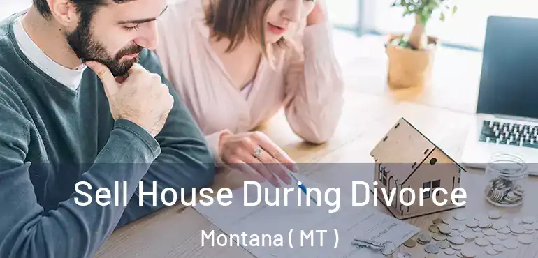  Sell House During Divorce Montana ( MT )