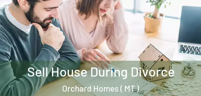  Sell House During Divorce Orchard Homes ( MT )