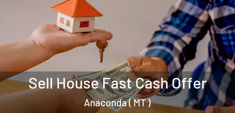  Sell House Fast Cash Offer Anaconda ( MT )