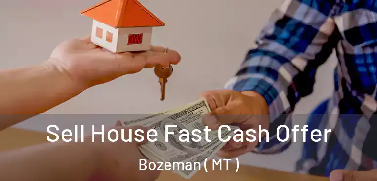  Sell House Fast Cash Offer Bozeman ( MT )