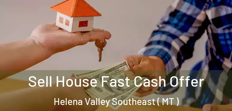  Sell House Fast Cash Offer Helena Valley Southeast ( MT )