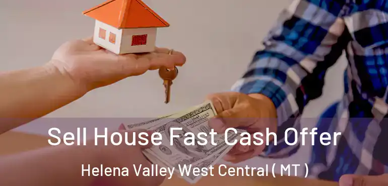  Sell House Fast Cash Offer Helena Valley West Central ( MT )