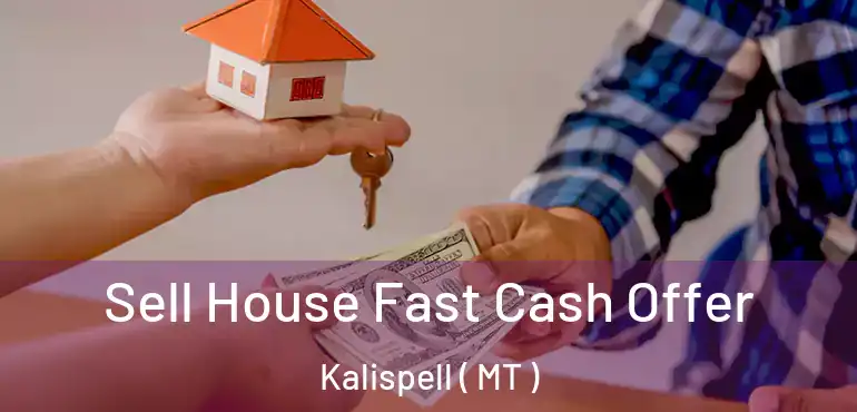  Sell House Fast Cash Offer Kalispell ( MT )