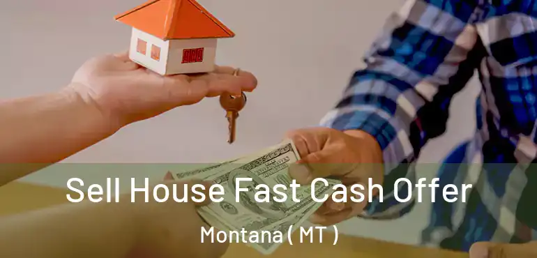  Sell House Fast Cash Offer Montana ( MT )