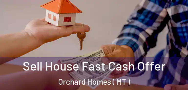  Sell House Fast Cash Offer Orchard Homes ( MT )