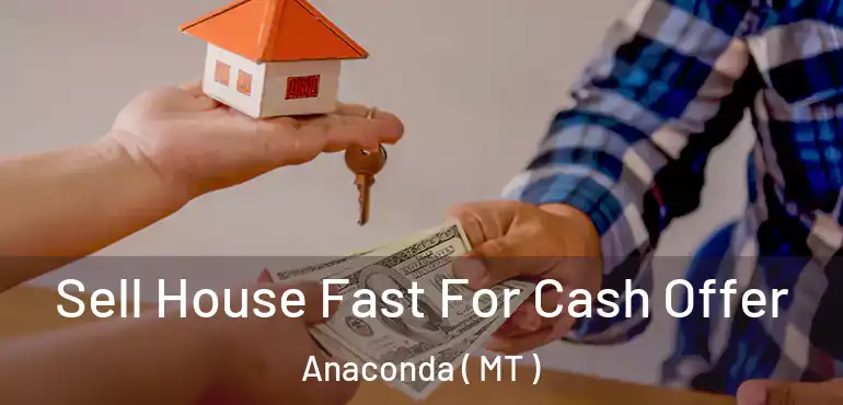  Sell House Fast For Cash Offer Anaconda ( MT )