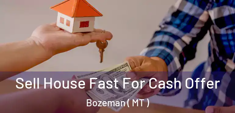  Sell House Fast For Cash Offer Bozeman ( MT )