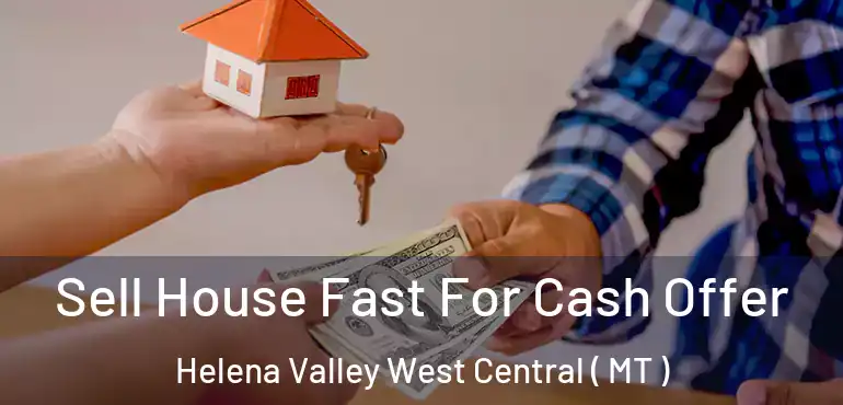  Sell House Fast For Cash Offer Helena Valley West Central ( MT )