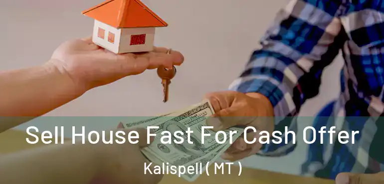  Sell House Fast For Cash Offer Kalispell ( MT )