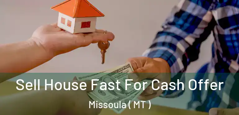  Sell House Fast For Cash Offer Missoula ( MT )