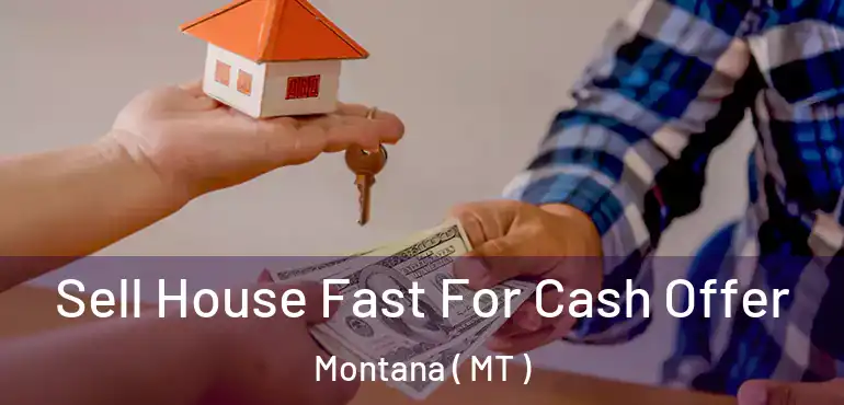  Sell House Fast For Cash Offer Montana ( MT )