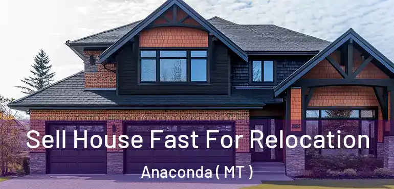  Sell House Fast For Relocation Anaconda ( MT )