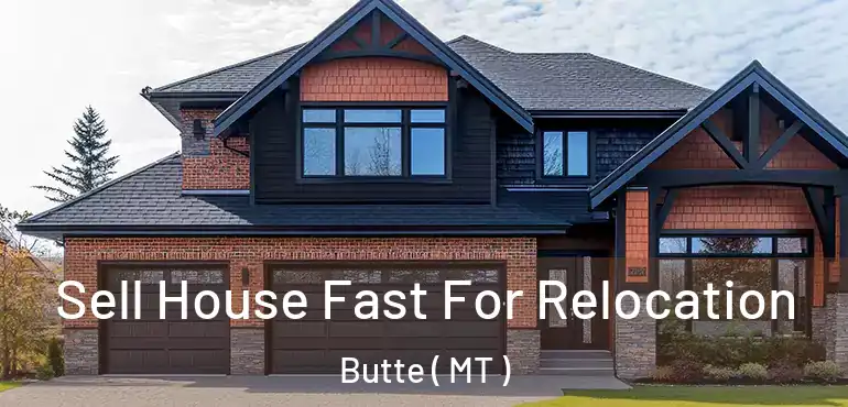  Sell House Fast For Relocation Butte ( MT )