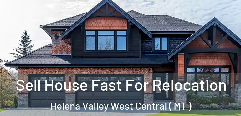  Sell House Fast For Relocation Helena Valley West Central ( MT )