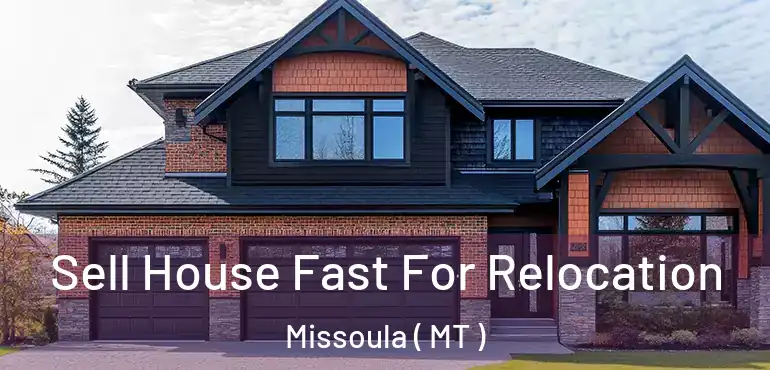  Sell House Fast For Relocation Missoula ( MT )