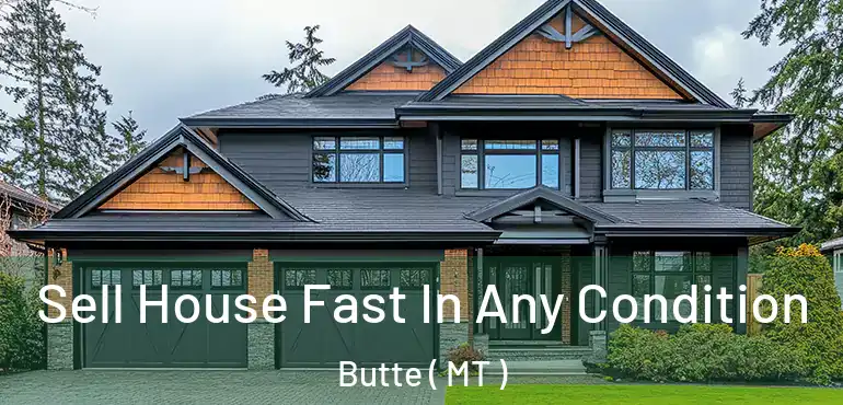  Sell House Fast In Any Condition Butte ( MT )