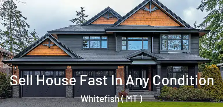  Sell House Fast In Any Condition Whitefish ( MT )