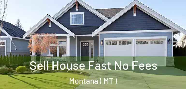  Sell House Fast No Fees Montana ( MT )