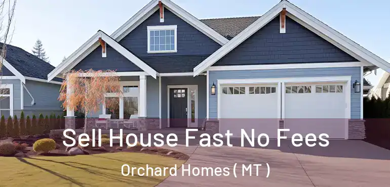  Sell House Fast No Fees Orchard Homes ( MT )