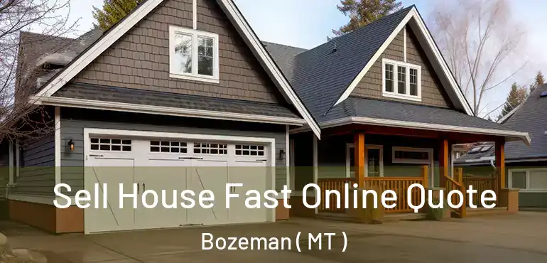  Sell House Fast Online Quote Bozeman ( MT )