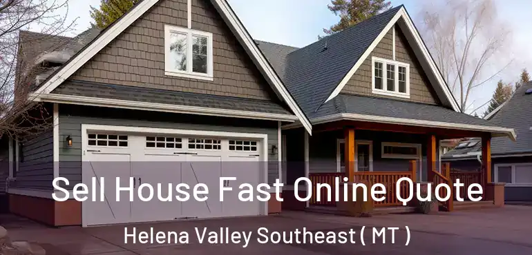  Sell House Fast Online Quote Helena Valley Southeast ( MT )